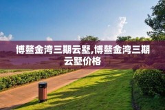 博鳌金湾三期云墅,博鳌金湾三期云墅价格