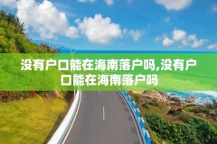 没有户口能在海南落户吗,没有户口能在海南落户吗