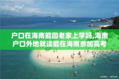 户口在海南能回老家上学吗,海南户口外地就读能在海南参加高考吗?