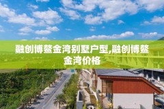 融创博鳌金湾别墅户型,融创博鳌金湾价格