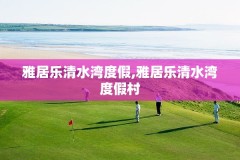 雅居乐清水湾度假,雅居乐清水湾度假村