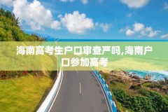 海南高考生户口审查严吗,海南户口参加高考