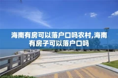 海南有房可以落户口吗农村,海南有房子可以落户口吗