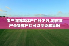 落户海南集体户口好不好,海南落户是集体户口可以享受政策吗