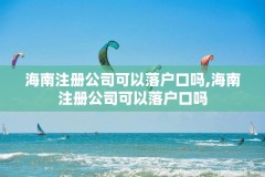 海南注册公司可以落户口吗,海南注册公司可以落户口吗