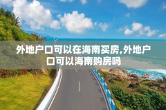 外地户口可以在海南买房,外地户口可以海南购房吗