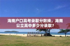 海南户口高考录取分数线,海南公立高中多少分录取?