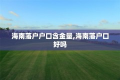 海南落户户口含金量,海南落户口好吗