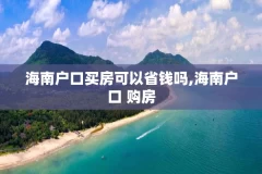 海南户口买房可以省钱吗,海南户口 购房