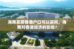 海南买房香港户口可以买吗,海南对香港经济的影响?