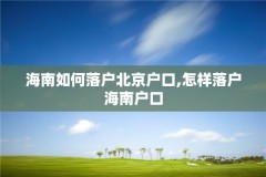 海南如何落户北京户口,怎样落户海南户口