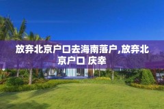 放弃北京户口去海南落户,放弃北京户口 庆幸