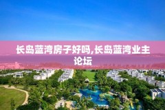 长岛蓝湾房子好吗,长岛蓝湾业主论坛