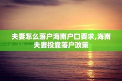 夫妻怎么落户海南户口要求,海南夫妻投靠落户政策