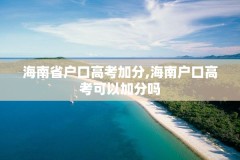 海南省户口高考加分,海南户口高考可以加分吗