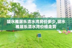 陵水雅居乐清水湾房价多少,陵水雅居乐清水湾价格走势