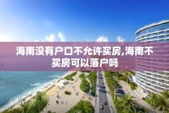海南没有户口不允许买房,海南不买房可以落户吗