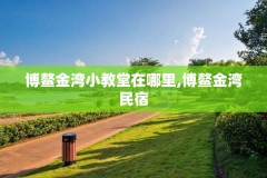 博鳌金湾小教堂在哪里,博鳌金湾民宿