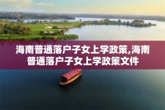 海南普通落户子女上学政策,海南普通落户子女上学政策文件