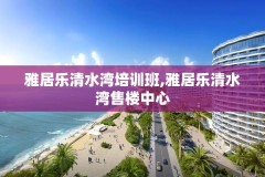 雅居乐清水湾培训班,雅居乐清水湾售楼中心