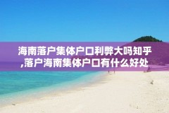 海南落户集体户口利弊大吗知乎,落户海南集体户口有什么好处