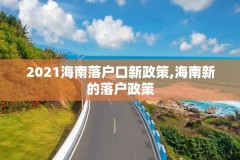 2021海南落户口新政策,海南新的落户政策