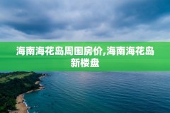 海南海花岛周围房价,海南海花岛新楼盘