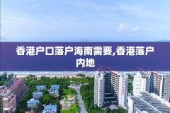 香港户口落户海南需要,香港落户内地