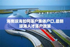 海南琼海如何落户集体户口,最新琼海人才落户政策