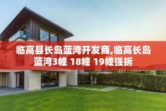 临高县长岛蓝湾开发商,临高长岛蓝湾3幢 18幢 19幢强拆