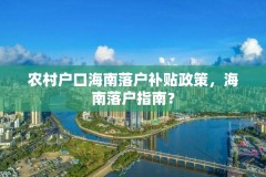 农村户口海南落户补贴政策，海南落户指南？