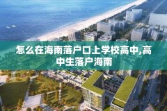 怎么在海南落户口上学校高中,高中生落户海南