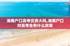 海南户口高考优势大吗,海南户口对高考生有什么政策