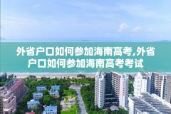 外省户口如何参加海南高考,外省户口如何参加海南高考考试
