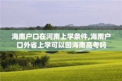 海南户口在河南上学条件,海南户口外省上学可以回海南高考吗