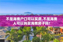 不是海南户口可以买房,不是海南人可以购买海南房子吗?