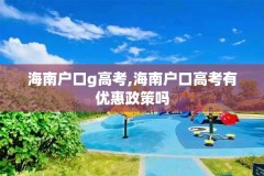 海南户口g高考,海南户口高考有优惠政策吗