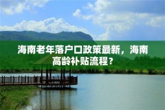 海南老年落户口政策最新,海南高龄补贴流程?