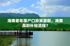 海南老年落户口政策最新，海南高龄补贴流程？