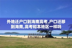 外地迁户口到海南高考,户口迁移到海南,高考和本地区一样吗