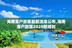 海南落户政策最新消息公布,海南落户政策2020新细则