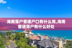 海南落户普通户口有什么用,海南普通落户有什么好处