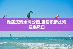 雅居乐清水湾公司,雅居乐清水湾迎来风口
