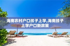海南农村户口孩子上学,海南孩子上学户口新政策