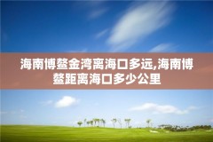 海南博鳌金湾离海口多远,海南博鳌距离海口多少公里