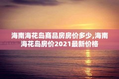 海南海花岛商品房房价多少,海南海花岛房价2021最新价格