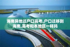海南异地迁户口高考,户口迁移到海南,高考和本地区一样吗