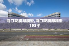 海口观澜湖澜墅,海口观澜湖澜墅193平