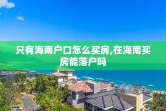 只有海南户口怎么买房,在海南买房能落户吗