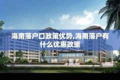海南落户口政策优势,海南落户有什么优惠政策